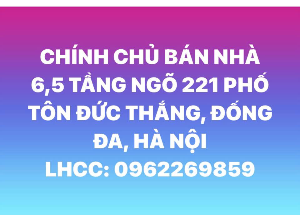 CHÍNH CHỦ BÁN NHÀ 6,5 TẦNG NGÕ 221 PHỐ TÔN ĐỨC THẮNG, ĐỐNG ĐA, HÀ NỘI2590185